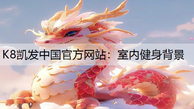 K8凯发中国官方网站：室内健身背景
