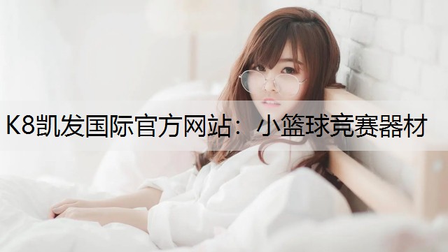 K8凯发国际官方网站：小篮球竞赛器材
