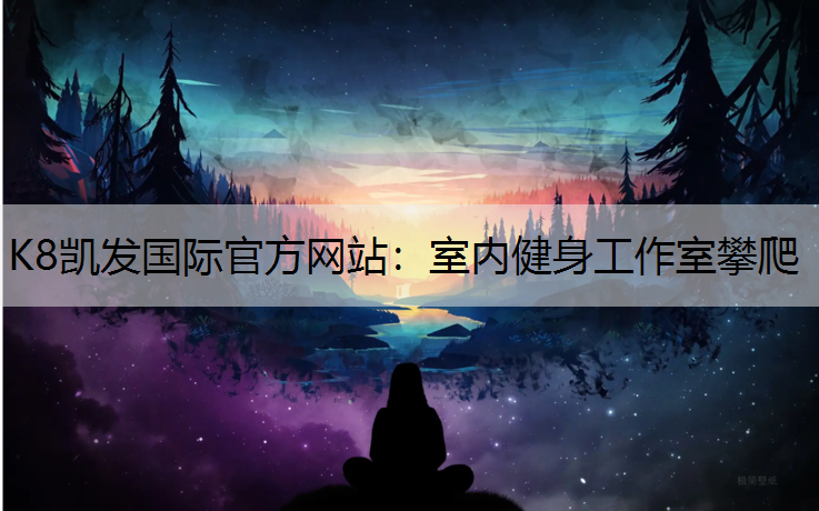 K8凯发国际官方网站：室内健身工作室攀爬