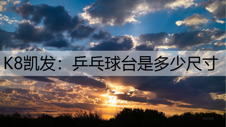 K8凯发：乒乓球台是多少尺寸