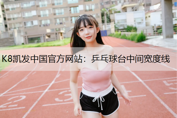 K8凯发中国官方网站：乒乓球台中间宽度线
