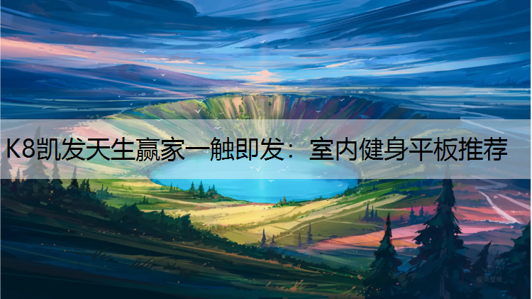 K8凯发天生赢家一触即发：室内健身平板推荐