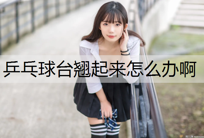 乒乓球台翘起来怎么办啊