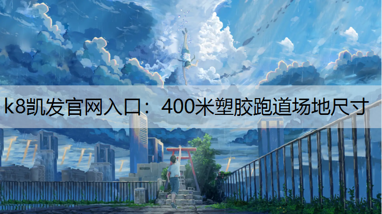 k8凯发官网入口：400米塑胶跑道场地尺寸