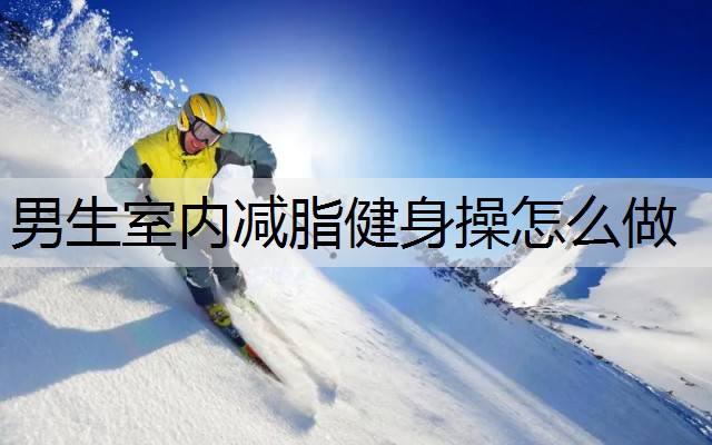 男生室内减脂健身操怎么做