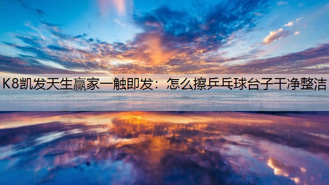 怎么擦乒乓球台子干净整洁