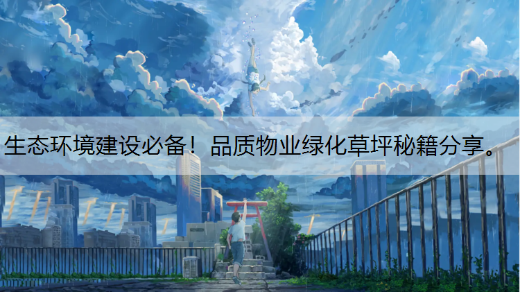 生态环境建设必备！品质物业绿化草坪秘籍分享。