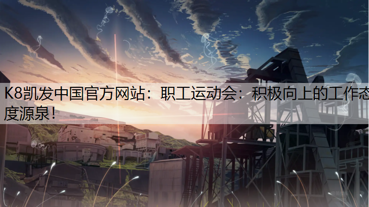 职工运动会：积极向上的工作态度源泉！