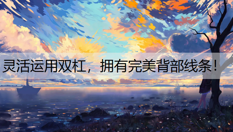灵活运用双杠，拥有完美背部线条！