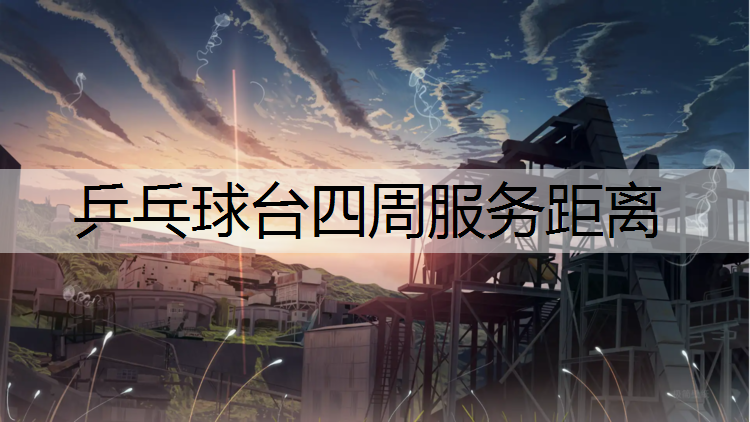 乒乓球台四周服务距离 乒乓球台四周服务距离