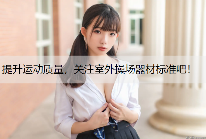 提升运动质量，关注室外操场器材标准吧！